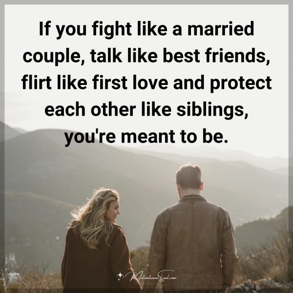 Quote: If you fight like a married couple, talk like best friends, flirt