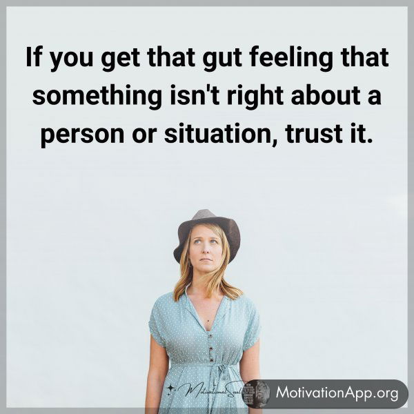 If you get that gut feeling that something isn't right about a person or situation