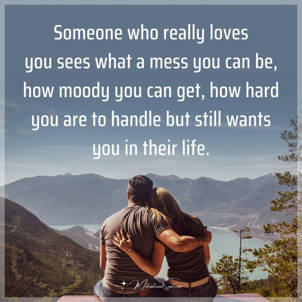 Someone who really loves you sees what a mess you can be