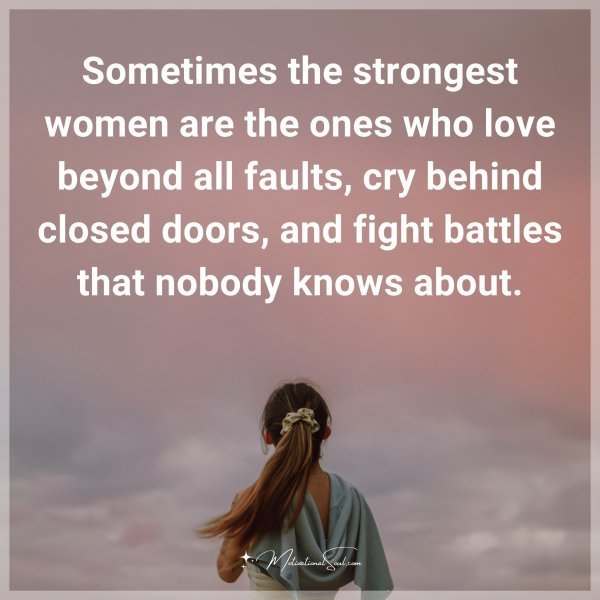 Sometimes the strongest women are the ones who love beyond all faults