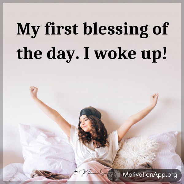 My first blessing of the day. I woke up!