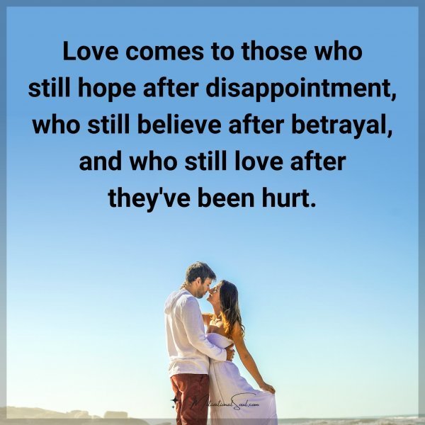 Quote: Love comes to those who still hope after disappointment, who still