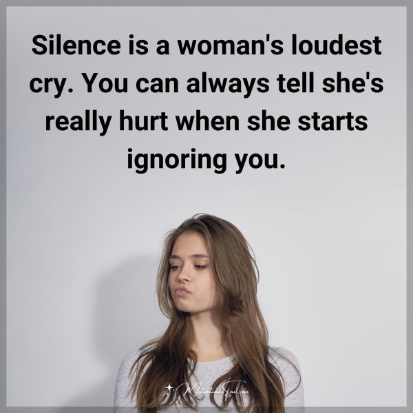 Quote: Silence is a woman’s loudest cry. You can always tell she’s