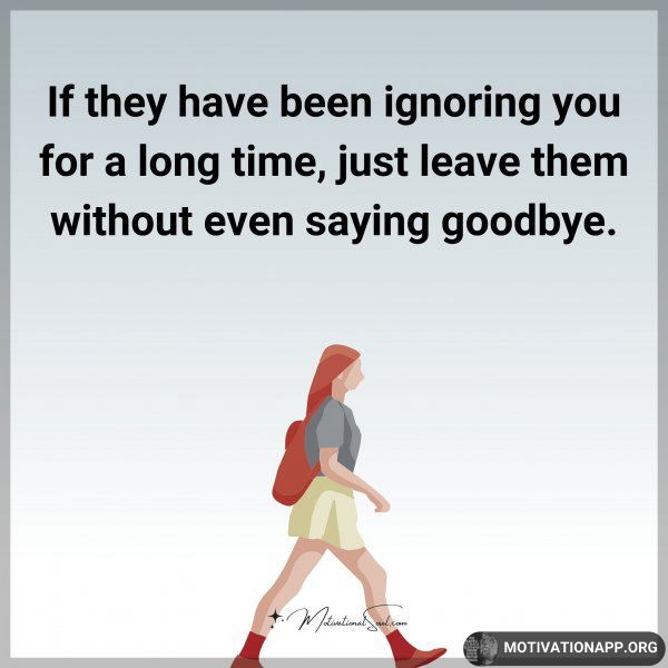 If they have been ignoring you for a long time