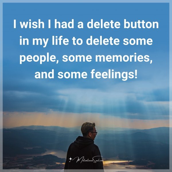 I wish I had a delete button in my life to delete some people