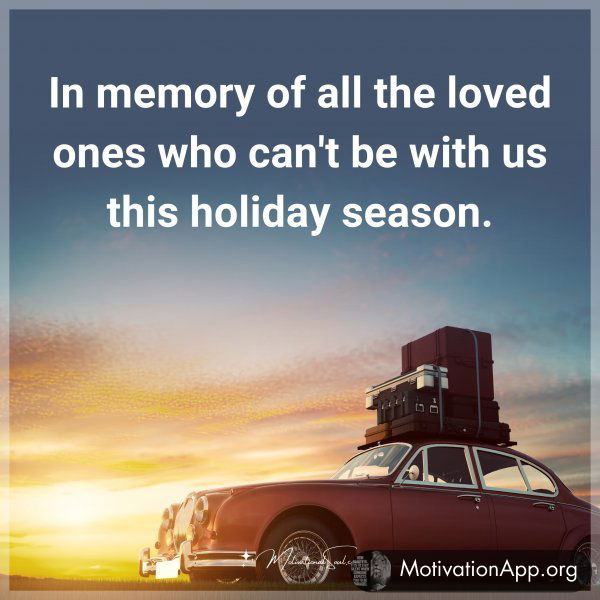 In memory of all the loved ones who can't be with us this holiday season.