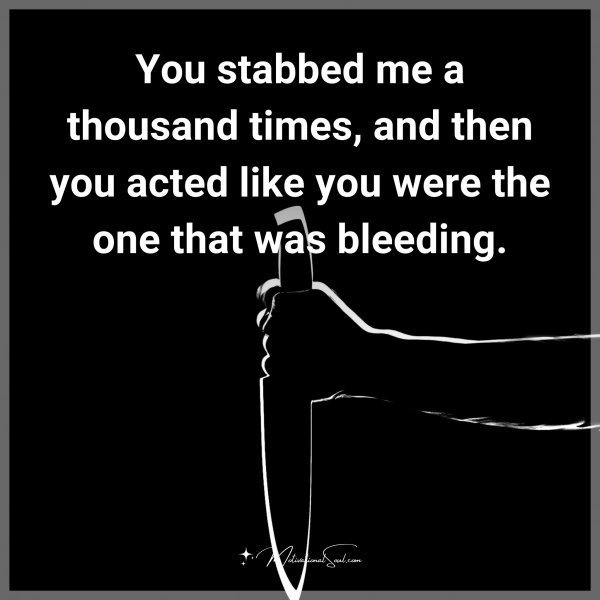 You stabbed me a thousand times