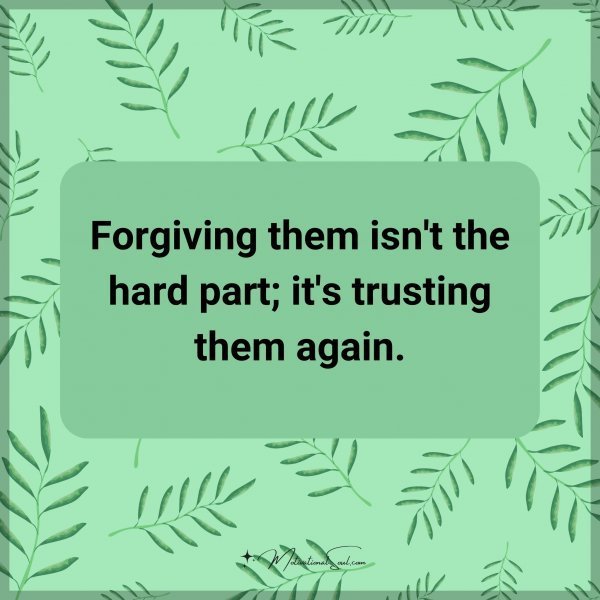 Quote: Forgiving them isn’t the hard part; it’s trusting them