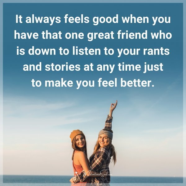 Quote: It always feels good when you have that one great friend who is down
