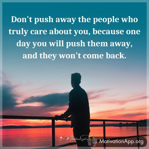 Don't push away the people who truly care about you