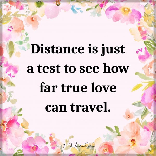 Quote: Distance is just a test to see how far true love can travel.