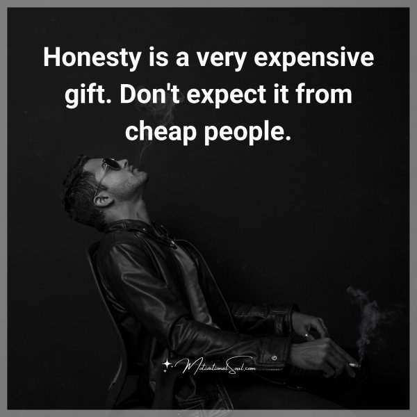 Quote: Honesty
is a very
expensive
gift. Don’t