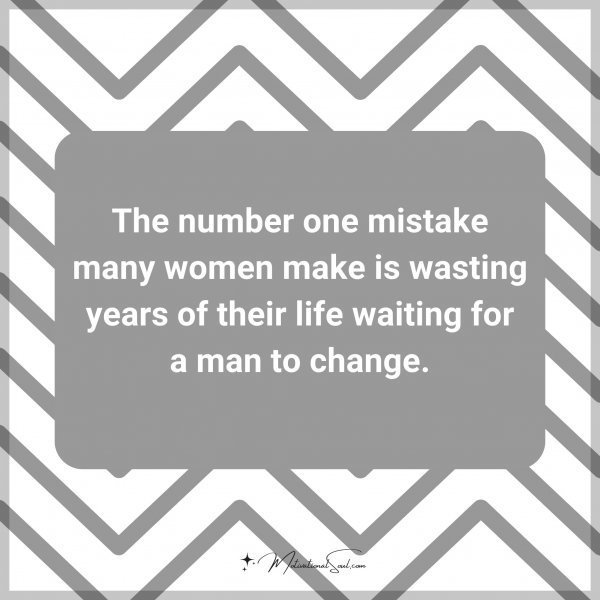 Quote: The number one mistake many women make is wasting years of their life