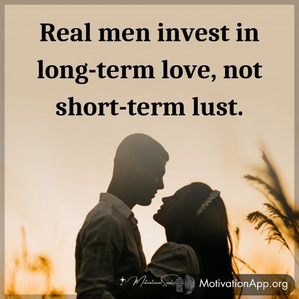 Real men invest in long-term love