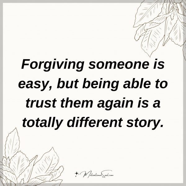 Quote: Forgiving someone is easy, but being able to trust them again is a