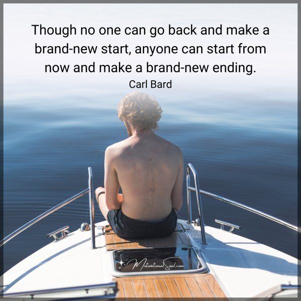 Quote: Though
no one can go
back and make a
brand-new