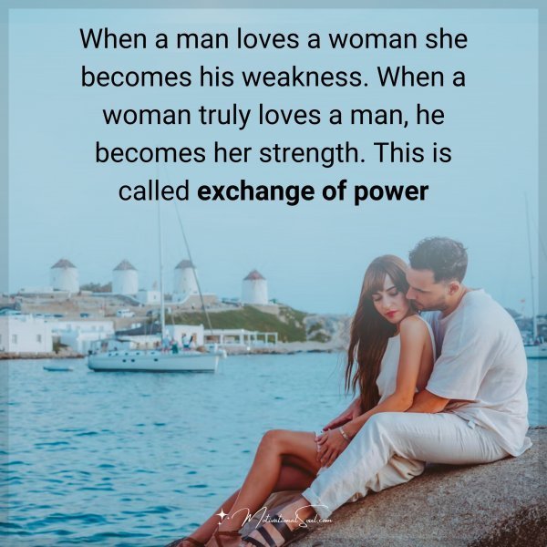 Quote: When a man
loves a woman
she becomes his
weakness.