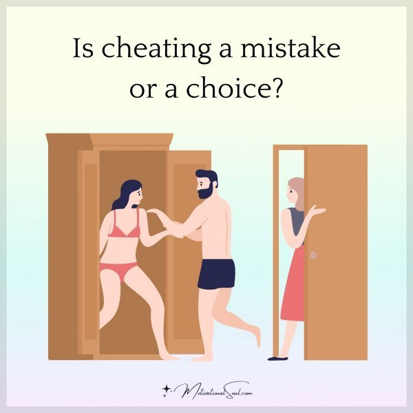Quote: Is
cheating
a mistake
or a choice?