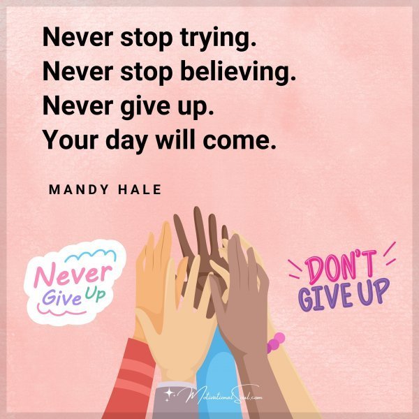 Quote: Never stop
trying. Never stop
believing. Never
give