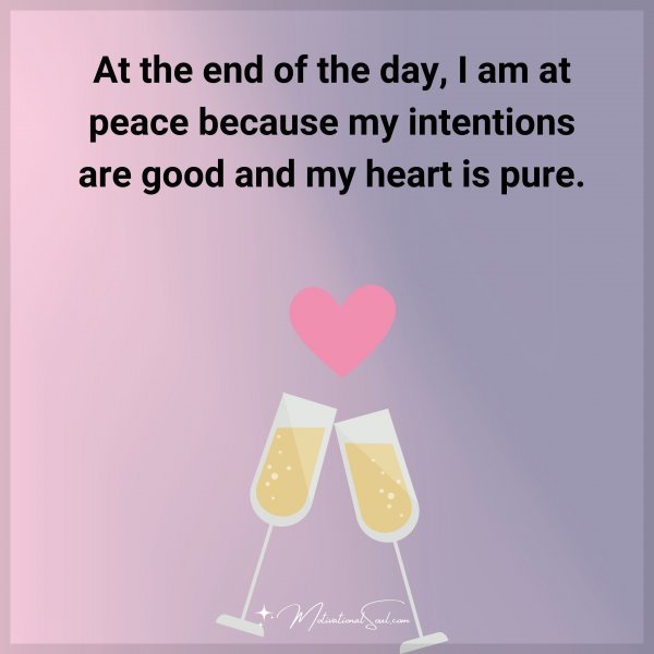 Quote: At the end
of the day, I am at
peace because my