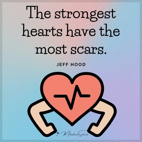 Quote: The strongest
hearts have the
most scars.
– Jeff
