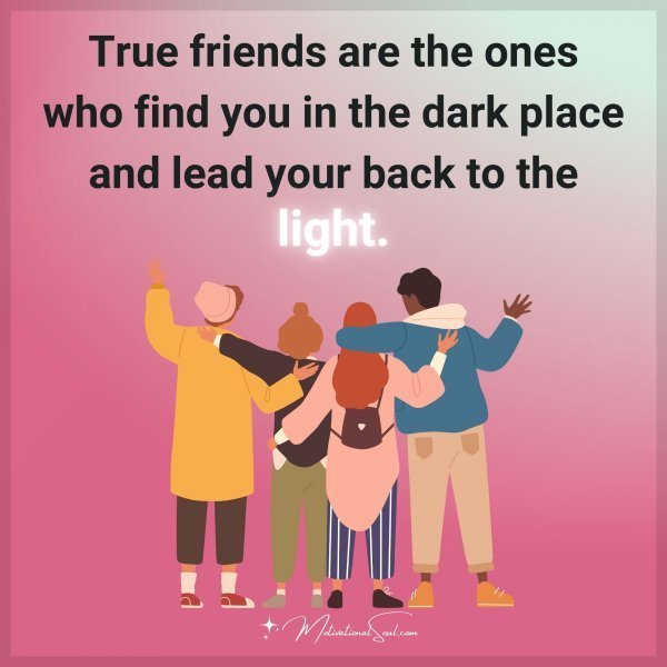 Quote: True friends are
the ones who find
you in the dark