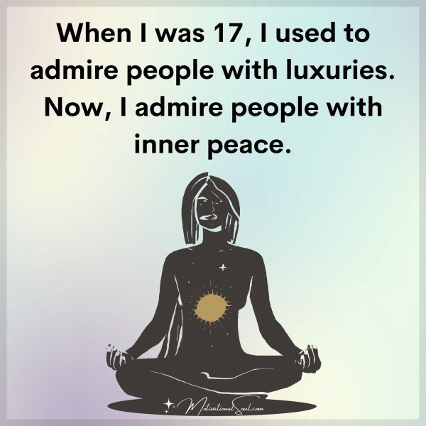 Quote: When I was 17,
I used to admire
people with