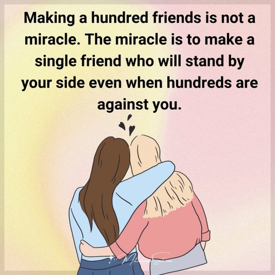 Quote: Making a
hundred friends
is not a miracle. The