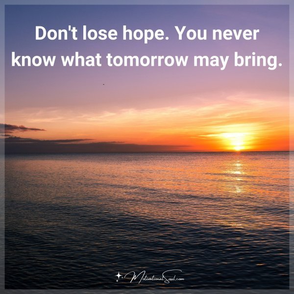 Quote: Don’t
lose hope.
You never know
what tomorrow