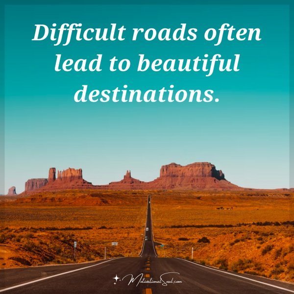 Quote: Difficult
roads often
lead to beautiful