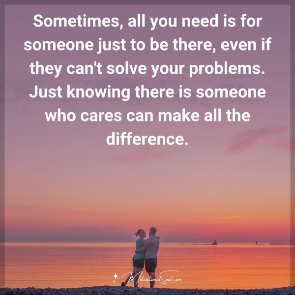 Quote: Sometimes,
all you need is
for someone just
to be