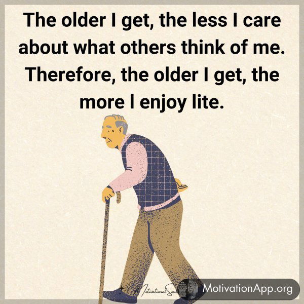 The older I get