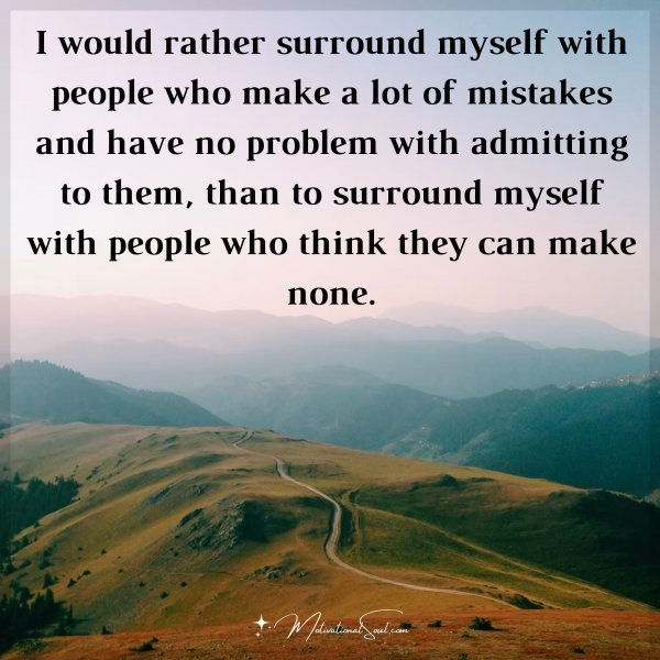 Quote: I would rather
surround myself with
people who make a lot