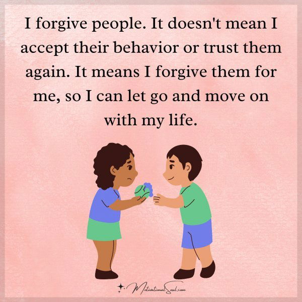 I forgive people. It