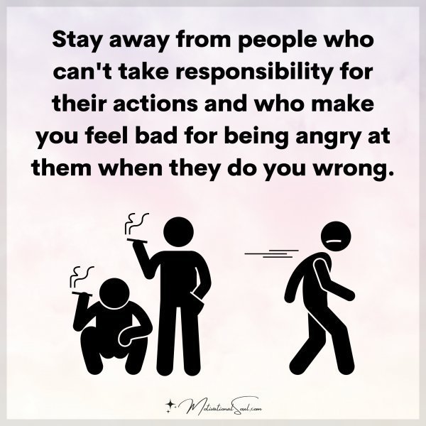Quote: Stay away
from people who
can’t take responsibility