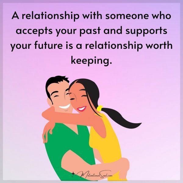 Quote: A relationship
with someone
who accepts your
past