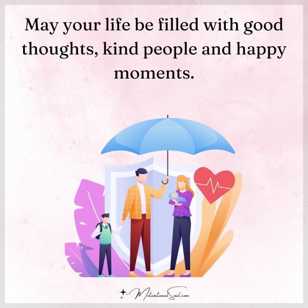 Quote: May your
life be filled with
good thoughts,
kind