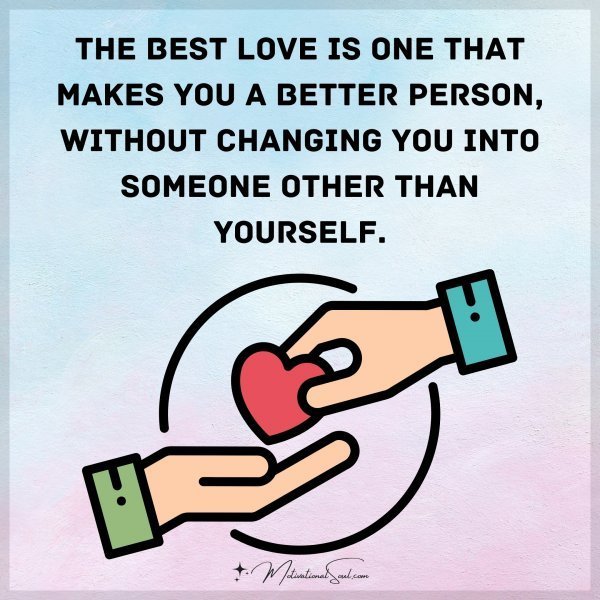 Quote: The best love
is one that makes
you a better person,