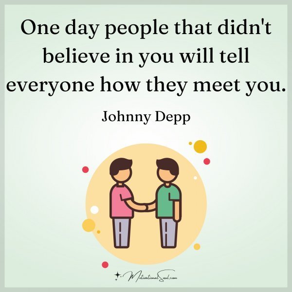 Quote: One day
people that
didn’t believe
in you will