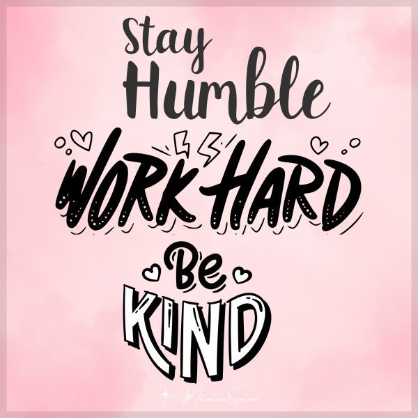 Quote: Stay humble.
Work hard.
Be kind.