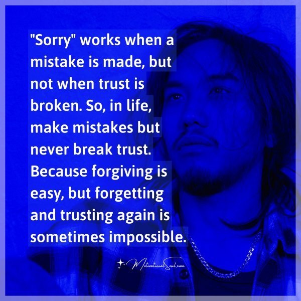 Quote: “Sorry” works
when a mistake is
made, but not