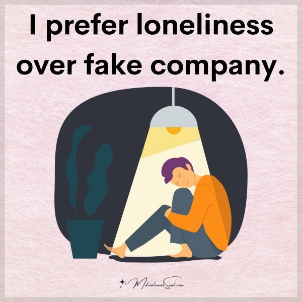 Quote: I prefer
loneliness
over fake
company.