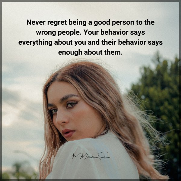 Quote: Never regret
being a good person to the wrong people. Your