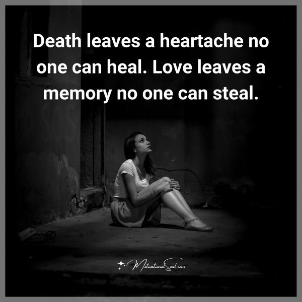 Quote: Death leaves
a heartache
no one can
heal. Love
