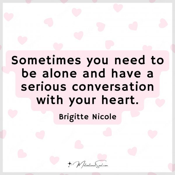 Quote: Sometimes
you need to be alone
and have a serious