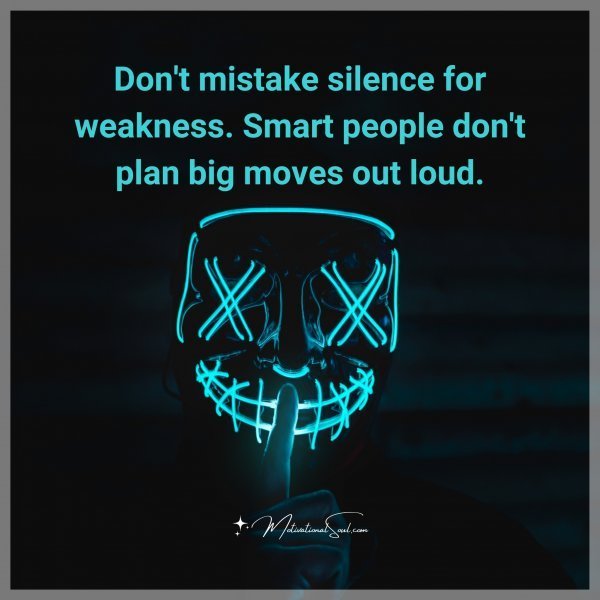 Quote: Don’t mistake
silence for
weakness.
Smart