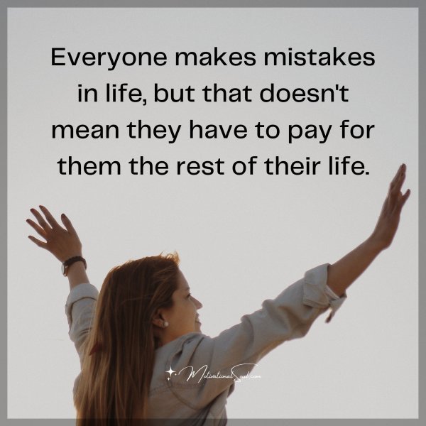 Quote: Everyone
make mistakes
in life, but that
doesn