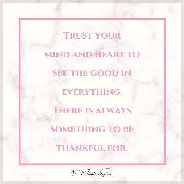 Quote: Trust your
mind and heart to
see the good in