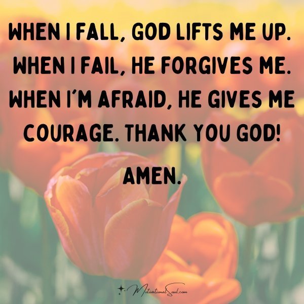 Quote: When I fall,
God
lifts me up.
When I fail,
He