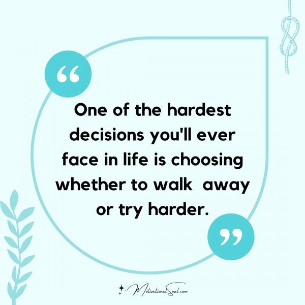 Quote: One of the
hardest decisions
you’ll ever face in